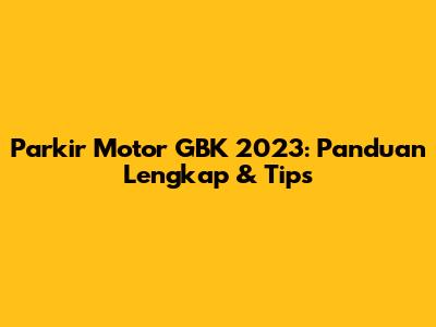 Parkir Motor GBK 2023: Panduan Lengkap & Tips