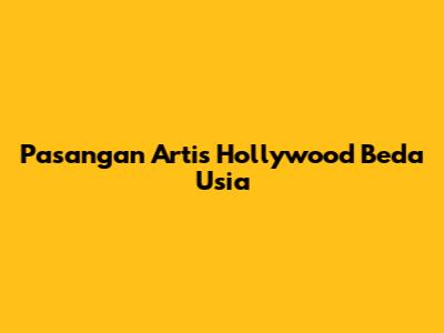 Pasangan Artis Hollywood Beda Usia
