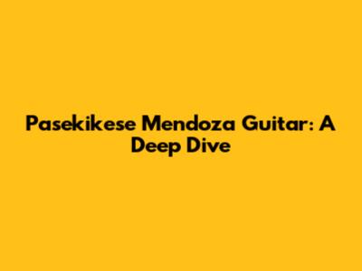 Pasekikese Mendoza Guitar: A Deep Dive