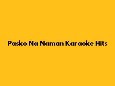 Pasko Na Naman Karaoke Hits