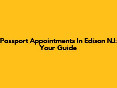 Passport Appointments In Edison NJ: Your Guide