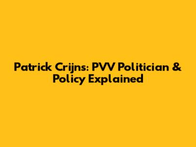 Patrick Crijns: PVV Politician & Policy Explained