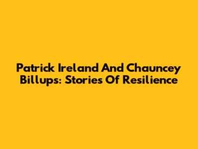 Patrick Ireland And Chauncey Billups: Stories Of Resilience