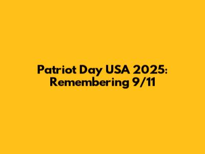 Patriot Day USA 2025: Remembering 9/11