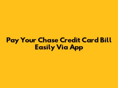Pay Your Chase Credit Card Bill Easily Via App