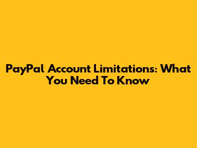 PayPal Account Limitations: What You Need To Know