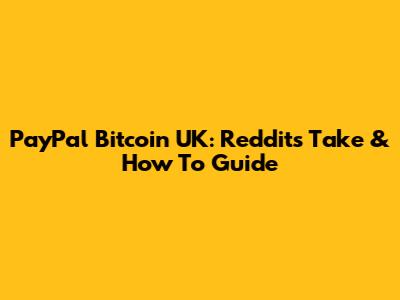 PayPal Bitcoin UK: Reddit's Take & How To Guide