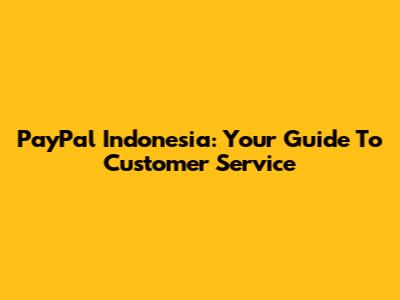 PayPal Indonesia: Your Guide To Customer Service
