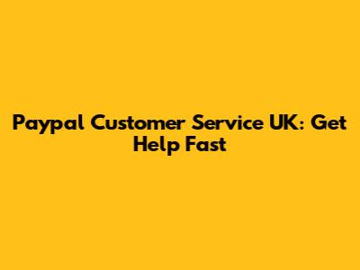 Paypal Customer Service UK: Get Help Fast