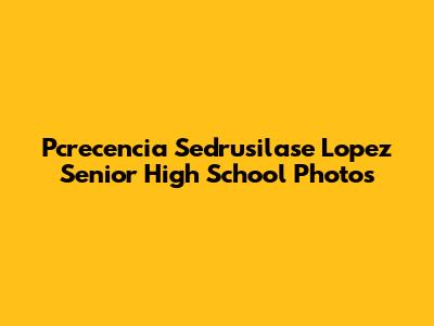Pcrecencia Sedrusilase Lopez Senior High School Photos