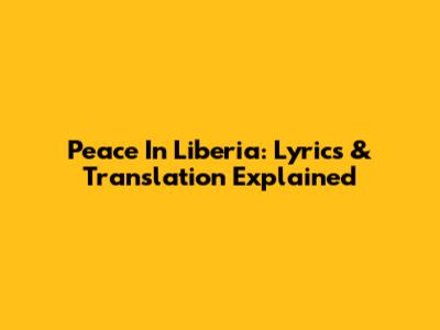Peace In Liberia: Lyrics & Translation Explained