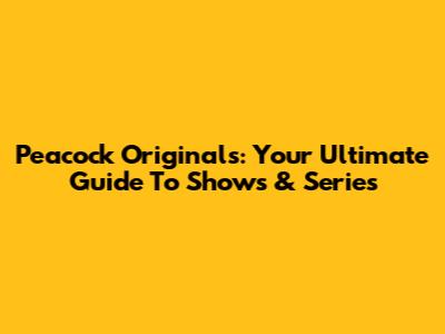 Peacock Originals: Your Ultimate Guide To Shows & Series