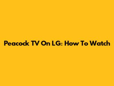 Peacock TV On LG: How To Watch