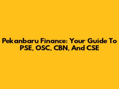 Pekanbaru Finance: Your Guide To PSE, OSC, CBN, And CSE