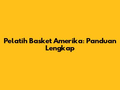 Pelatih Basket Amerika: Panduan Lengkap