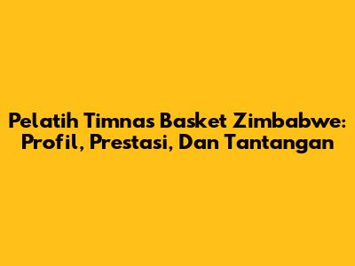 Pelatih Timnas Basket Zimbabwe: Profil, Prestasi, Dan Tantangan
