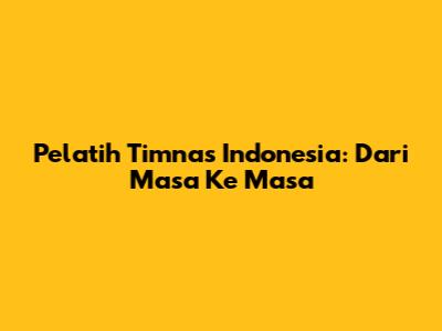 Pelatih Timnas Indonesia: Dari Masa Ke Masa