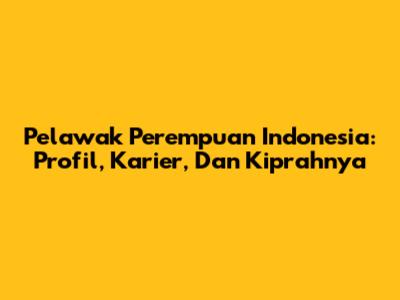 Pelawak Perempuan Indonesia: Profil, Karier, Dan Kiprahnya