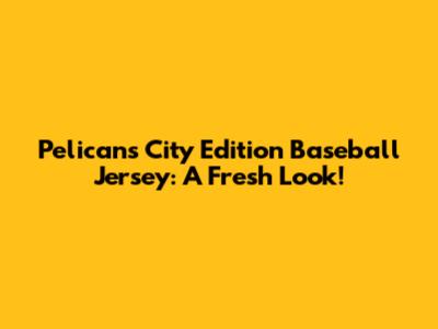 Pelicans City Edition Baseball Jersey: A Fresh Look!