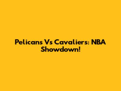 Pelicans Vs Cavaliers: NBA Showdown!