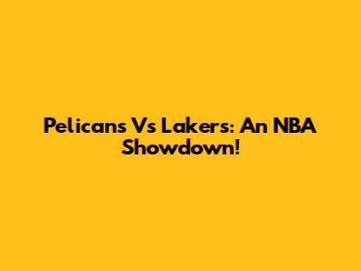 Pelicans Vs Lakers: An NBA Showdown!