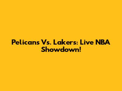 Pelicans Vs. Lakers: Live NBA Showdown!