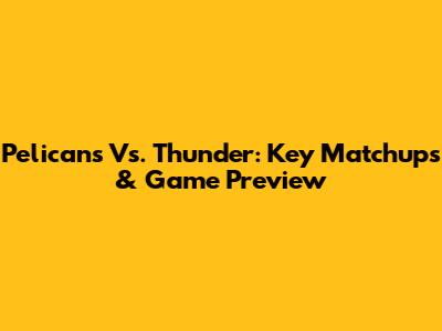 Pelicans Vs. Thunder: Key Matchups & Game Preview