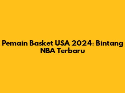 Pemain Basket USA 2024: Bintang NBA Terbaru