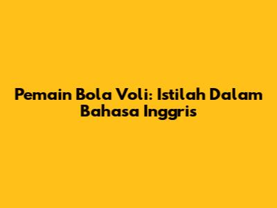 Pemain Bola Voli: Istilah Dalam Bahasa Inggris