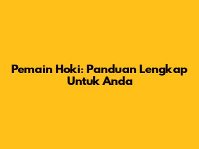 Pemain Hoki: Panduan Lengkap Untuk Anda