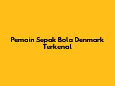 Pemain Sepak Bola Denmark Terkenal