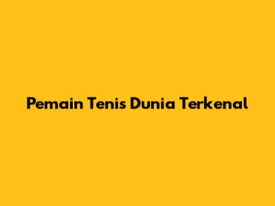 Pemain Tenis Dunia Terkenal