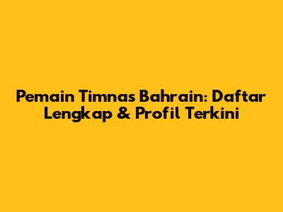 Pemain Timnas Bahrain: Daftar Lengkap & Profil Terkini