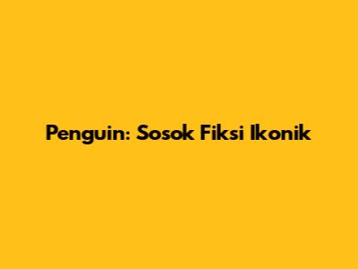 Penguin: Sosok Fiksi Ikonik