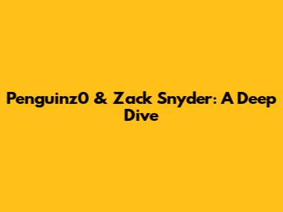 Penguinz0 & Zack Snyder: A Deep Dive