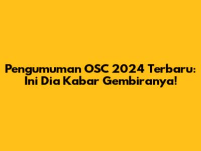 Pengumuman OSC 2024 Terbaru: Ini Dia Kabar Gembiranya!
