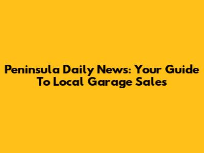 Peninsula Daily News: Your Guide To Local Garage Sales