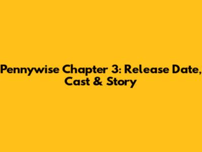Pennywise Chapter 3: Release Date, Cast & Story