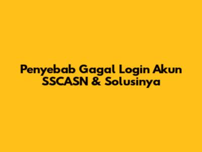 Penyebab Gagal Login Akun SSCASN & Solusinya