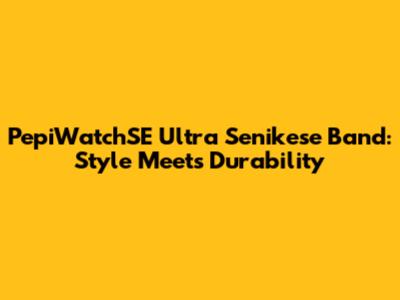 PepiWatchSE Ultra Senikese Band: Style Meets Durability