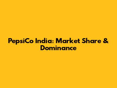 PepsiCo India: Market Share & Dominance