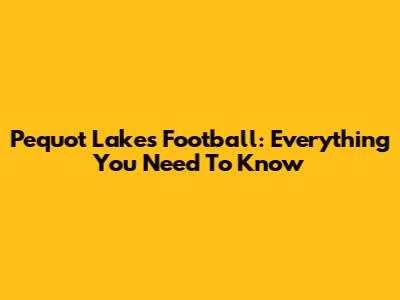 Pequot Lakes Football: Everything You Need To Know