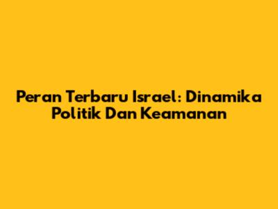 Peran Terbaru Israel: Dinamika Politik Dan Keamanan