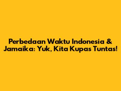 Perbedaan Waktu Indonesia & Jamaika: Yuk, Kita Kupas Tuntas!