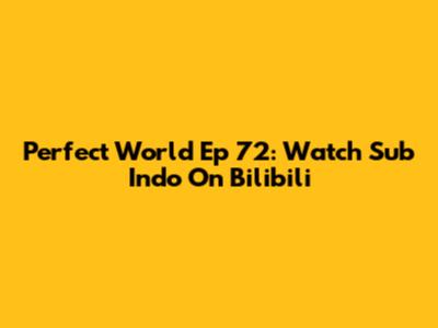 Perfect World Ep 72: Watch Sub Indo On Bilibili