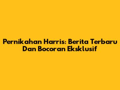 Pernikahan Harris: Berita Terbaru Dan Bocoran Eksklusif