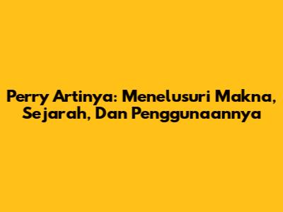 Perry Artinya: Menelusuri Makna, Sejarah, Dan Penggunaannya