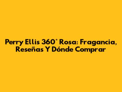 Perry Ellis 360° Rosa: Fragancia, Reseñas Y Dónde Comprar