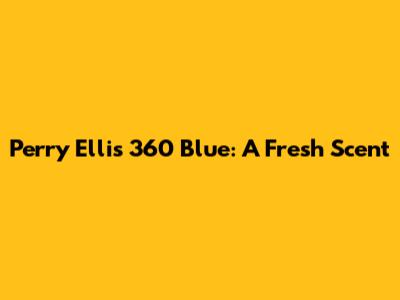 Perry Ellis 360 Blue: A Fresh Scent