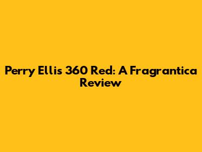 Perry Ellis 360 Red: A Fragrantica Review